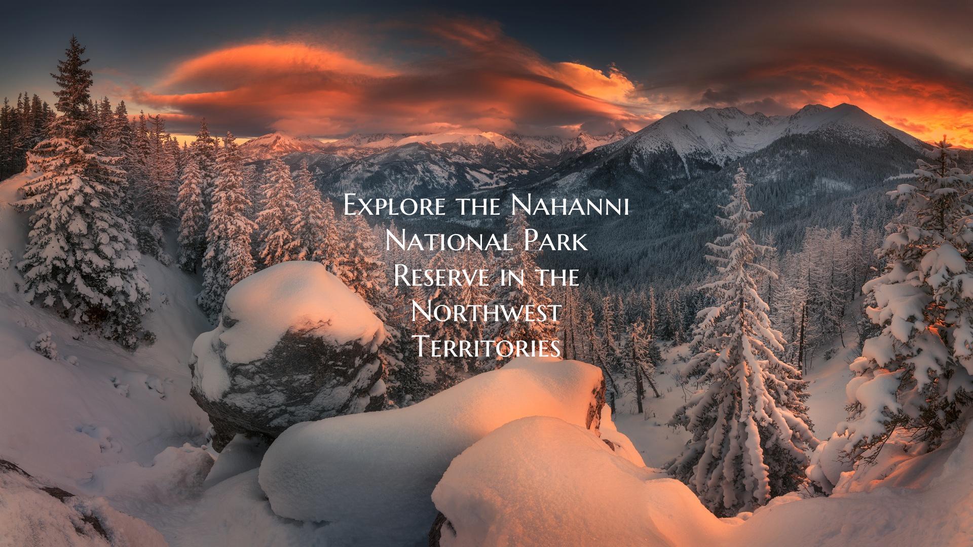 Explore the Nahanni National Park Reserve in the N...